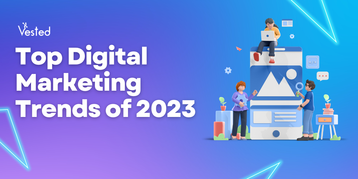 Digital Marketing in 2023: Trends to Watch This Year | Vested Marketing