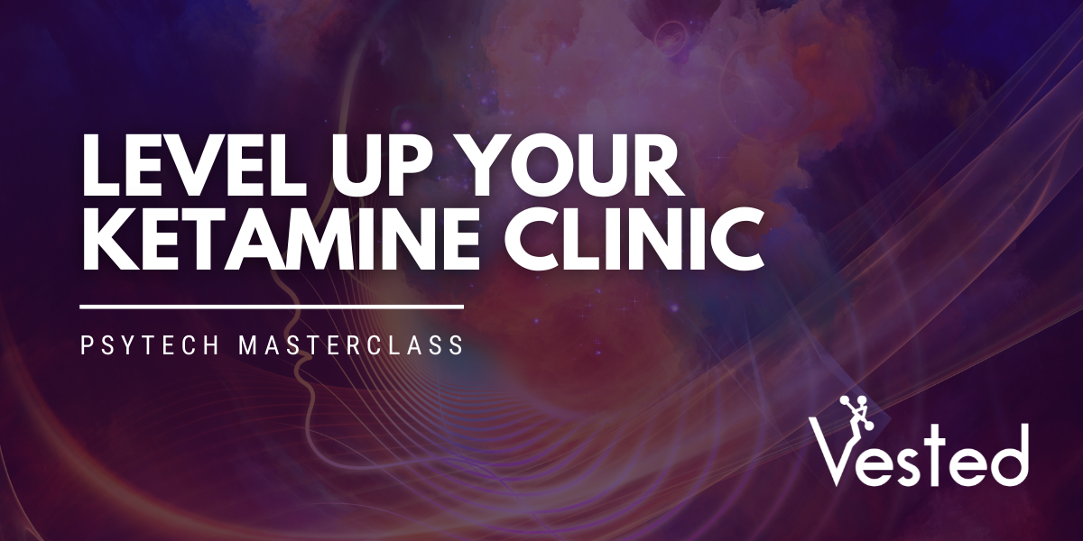 PsyTech Masterclass | Level Up Your Ketamine Clinic | Vested Marketing
